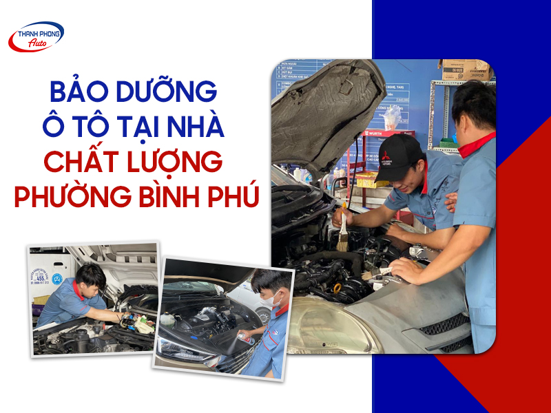 Dịch Vụ Bảo Dưỡng Ô Tô Tại Nhà Chuyên Sâu Của Thanh Phong Auto Ở Phường Bình Phú 6