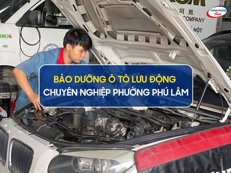 Bảo Dưỡng Ô Tô Lưu Động Phường Phú Lâm Uy Tín, Chất Lượng 6
