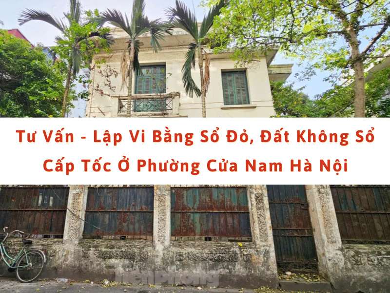 Tư vấn & lập vi bằng sổ đỏ, đất không sổ cấp tốc ở phường cửa nam