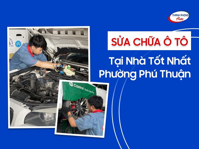 Sửa Chữa Ô Tô Tại Nhà Tốt Nhất Phường Phú Thuận 6