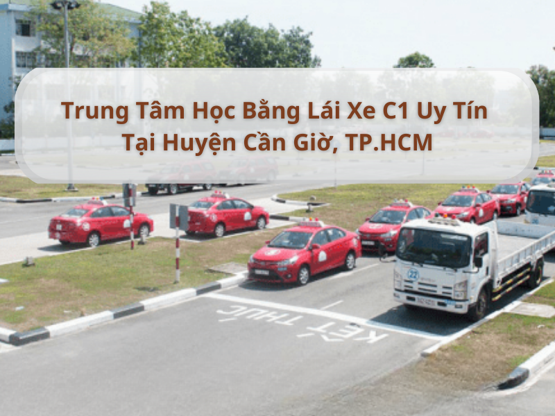 Trung Tâm Đào Tạo Bằng Lái Xe C1 Chất Lượng Cao Tại Huyện Cần Giờ, TP.HCM 6 Trung Tâm Đào Tạo Bằng Lái Xe C1 Chất Lượng Cao Tại Huyện Cần Giờ, TP.HCM 6