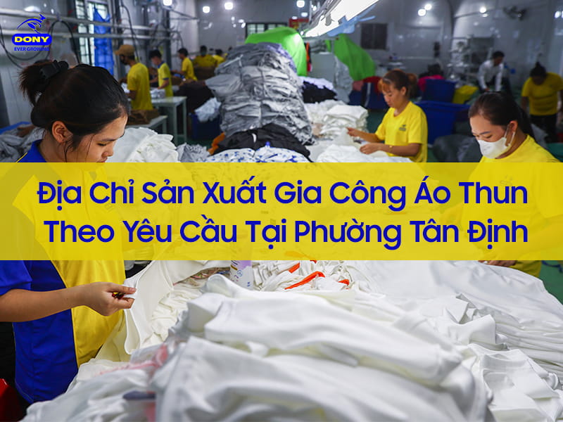 Địa Chỉ Nào Gia Công Áo Thun Theo Yêu Cầu Tại Phường Tân Định? 14 Địa Chỉ Nào Gia Công Áo Thun Theo Yêu Cầu Tại Phường Tân Định? 14