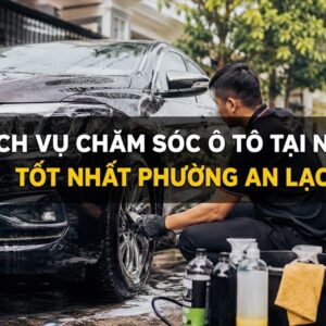 Giải Pháp Chăm Sóc Ô Tô Tại Nhà Chuyên Nghiệp Tại Phường An Lạc 1