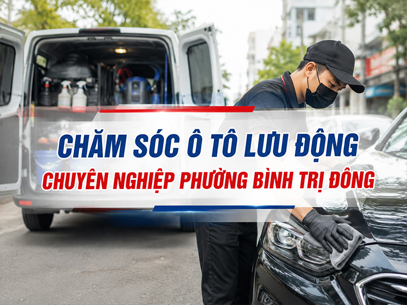 Dịch Vụ Chăm Sóc Và Sửa Chữa Ô Tô Lưu Động Phường Bình Trị Đông 5