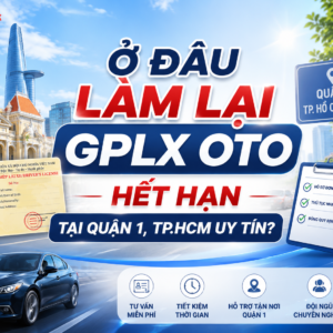 Làm Lại Giấy Phép Lái Xe Ô Tô Hết Hạn Ở Đâu Uy Tín Tại Quận 1? 6